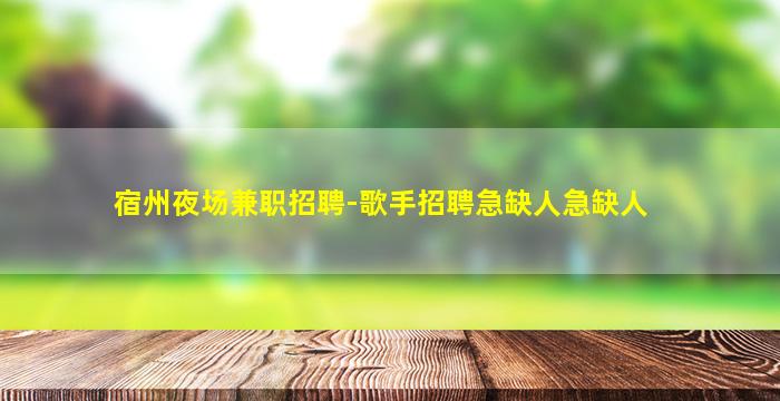宿州夜场兼职招聘-歌手招聘急缺人急缺人